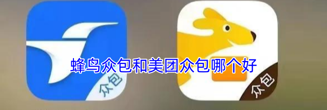 蜂鸟众包和美团众包哪个好