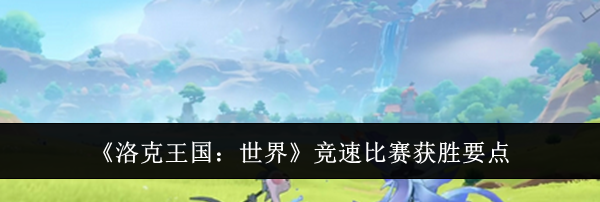 《洛克王国：世界》竞速比赛获胜要点