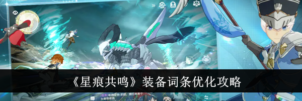 《星痕共鸣》装备词条优化攻略