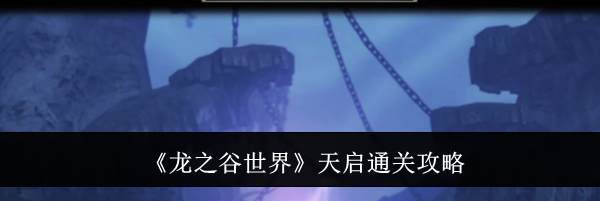 《龙之谷世界》天启通关攻略