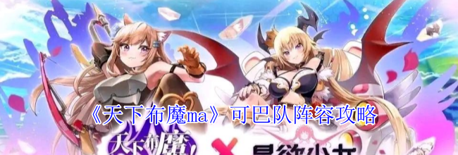 《天下布魔ma》可巴队阵容攻略