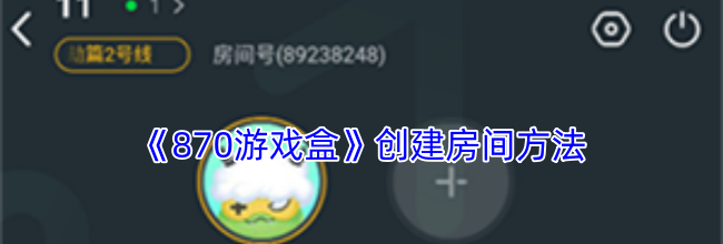 《870游戏盒》创建房间方法