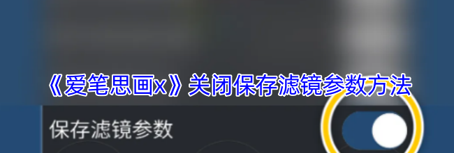 《爱笔思画x》关闭保存滤镜参数方法