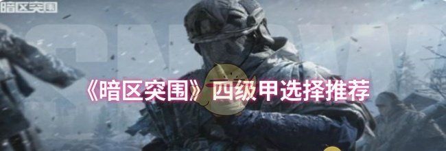 《暗区突围》四级甲选择推荐