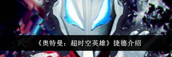 《奥特曼：超时空英雄》捷德介绍