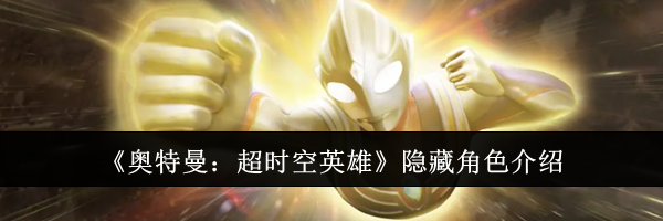 《奥特曼：超时空英雄》隐藏角色介绍