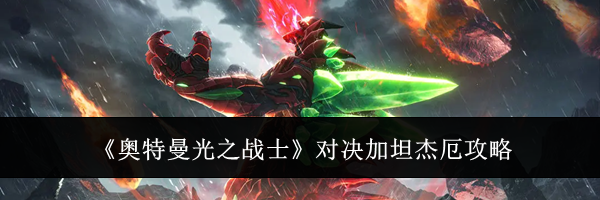 《奥特曼光之战士》对决加坦杰厄攻略