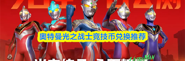 奥特曼光之战士竞技币兑换推荐