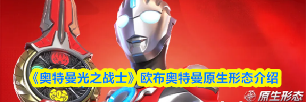 《奥特曼光之战士》欧布奥特曼原生形态介绍
