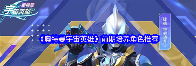 《奥特曼宇宙英雄》前期培养角色推荐
