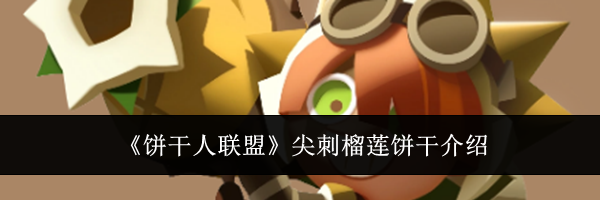 《饼干人联盟》尖刺榴莲饼干介绍