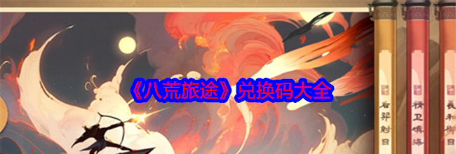《八荒旅途》兑换码大全