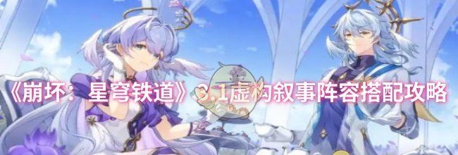 《崩坏：星穹铁道》3.1虚构叙事阵容搭配攻略