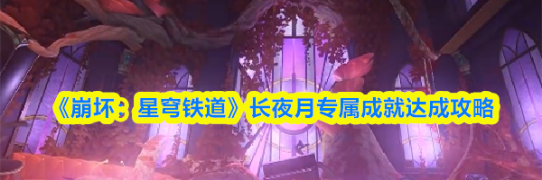 《崩坏:星穹铁道》长夜月专属成就达成攻略