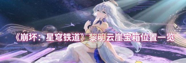 《崩坏：星穹铁道》黎明云崖宝箱位置一览