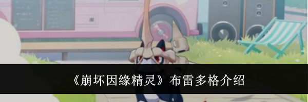 《崩坏因缘精灵》布雷多格介绍