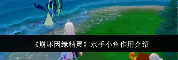 《崩坏因缘精灵》水手小鱼作用介绍