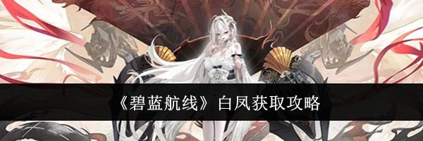 《碧蓝航线》白凤获取攻略