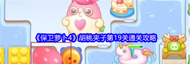 《保卫萝卜4》胡桃夹子第19关通关攻略