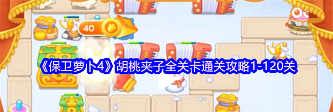 《保卫萝卜4》胡桃夹子全关卡通关攻略1-120关