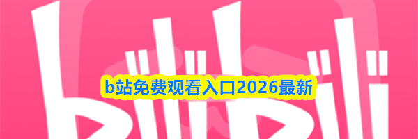 b站免费观看入口2026最新
