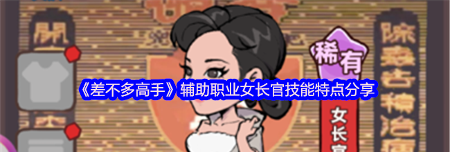 《差不多高手》辅助职业女长官技能特点分享