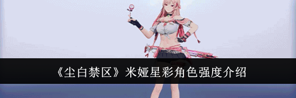 《尘白禁区》米娅星彩角色强度介绍