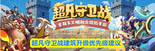 超凡守卫战建筑升级优先级建议
