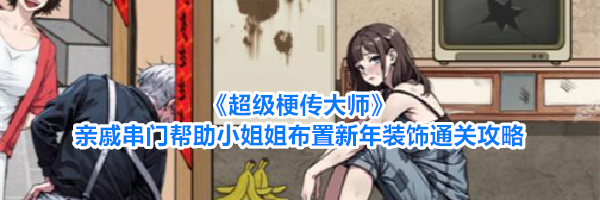 《超级梗传大师》亲戚串门帮助小姐姐布置新年装饰通关攻略