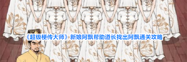 《超级梗传大师》新娘阿飘帮助道长找出阿飘通关攻略