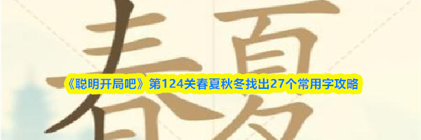 《聪明开局吧》第124关春夏秋冬找出27个常用字攻略