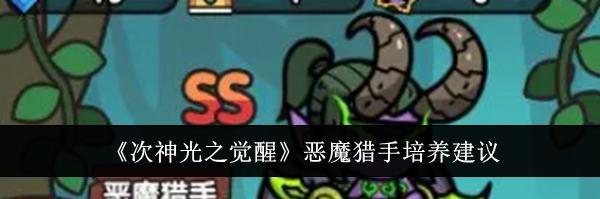 《次神光之觉醒》恶魔猎手培养建议