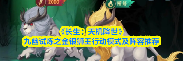 《长生：天机降世》九幽试炼之金银狮王行动模式及阵容推荐