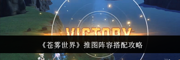 《苍雾世界》推图阵容搭配攻略