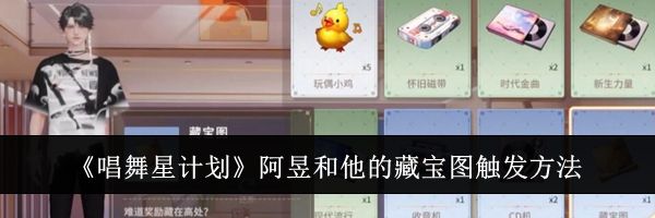 《唱舞星计划》阿昱和他的藏宝图触发方法