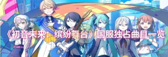 《初音未来：缤纷舞台》国服独占曲目一览