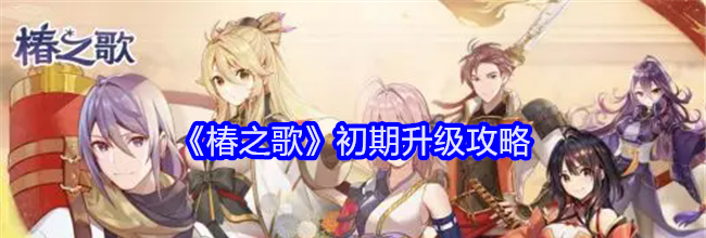 《椿之歌》初期升级攻略