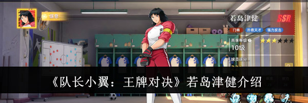 《队长小翼:王牌对决》若岛津健介绍