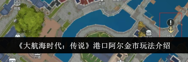 《大航海时代：传说》港口阿尔金市玩法介绍