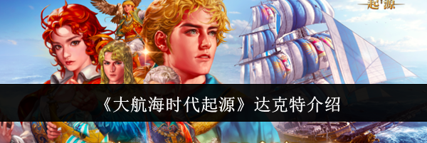 《大航海时代起源》达克特介绍