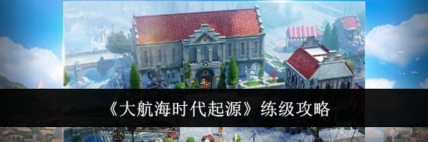 《大航海时代起源》练级攻略