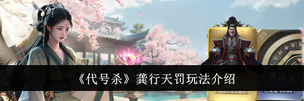 《代号杀》龚行天罚玩法介绍