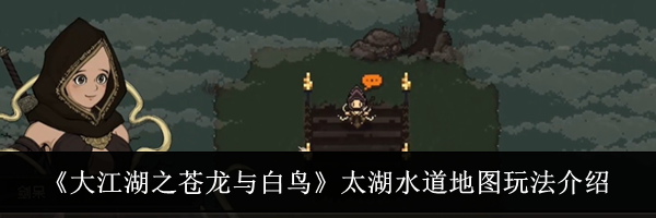 《大江湖之苍龙与白鸟》太湖水道地图玩法介绍
