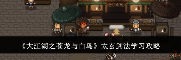 《大江湖之苍龙与白鸟》太玄剑法学习攻略