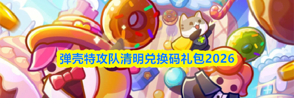 弹壳特攻队清明兑换码礼包2026