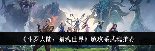 《斗罗大陆：猎魂世界》敏攻系武魂推荐