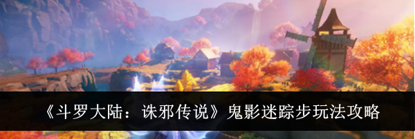《斗罗大陆:诛邪传说》鬼影迷踪步玩法攻略
