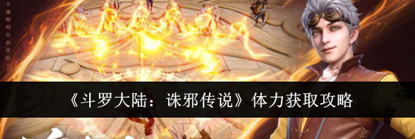 《斗罗大陆：诛邪传说》体力获取攻略