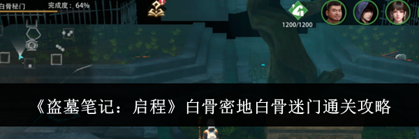 《盗墓笔记:启程》白骨密地白骨迷门通关攻略