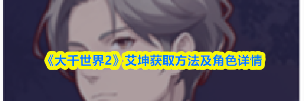 《大千世界2》艾坤获取方法及角色详情